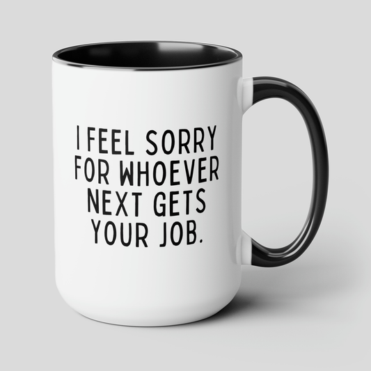 I Feel Sorry For Whoever Next Gets Your Job 15oz white with black accent funny large coffee mug gift for coworker leaving farewell colleague retirement resignation waveywares wavey wares wavywares wavy wares cover