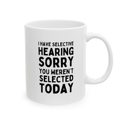 I Have Selective Hearing Sorry You Weren't Selected Today 11oz white funny large coffee mug gift for coworker antisocial sarcasm snarky rude office colleague asocial waveywares wavey wares wavywares wavy wares