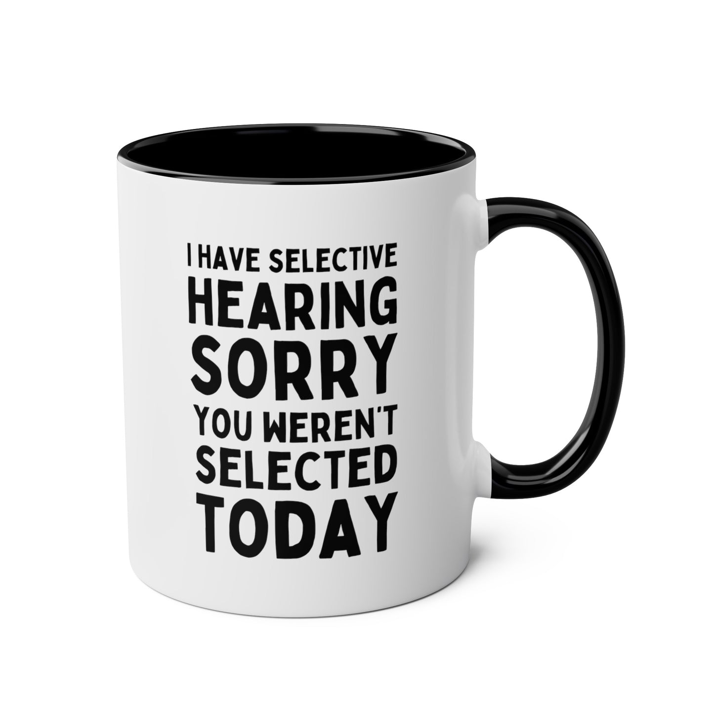 I Have Selective Hearing Sorry You Weren't Selected Today 11oz white with black accent funny large coffee mug gift for coworker antisocial sarcasm snarky rude office colleague asocial waveywares wavey wares wavywares wavy wares