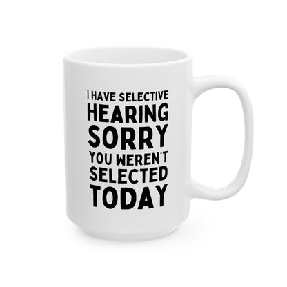 I Have Selective Hearing Sorry You Weren't Selected Today 15oz white funny large coffee mug gift for coworker antisocial sarcasm snarky rude office colleague asocial waveywares wavey wares wavywares wavy wares
