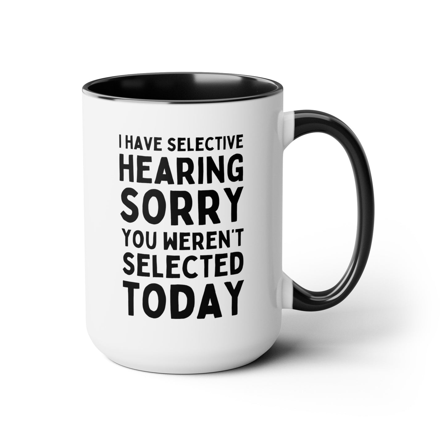 I Have Selective Hearing Sorry You Weren't Selected Today 15oz white with black accent funny large coffee mug gift for coworker antisocial sarcasm snarky rude office colleague asocial waveywares wavey wares wavywares wavy wares