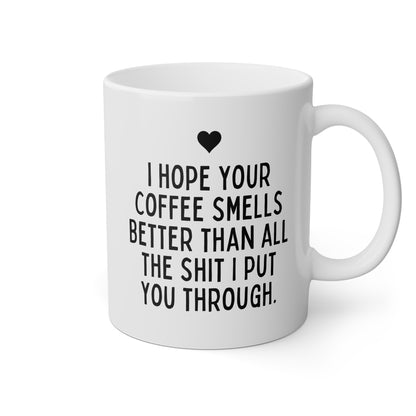 I Hope Your Coffee Smells Better Than All The Shit I Put You Through 11oz white funny large coffee mug gift for her mother's day thank you best friend husband boyfriend waveywares wavey wares wavywares wavy wares