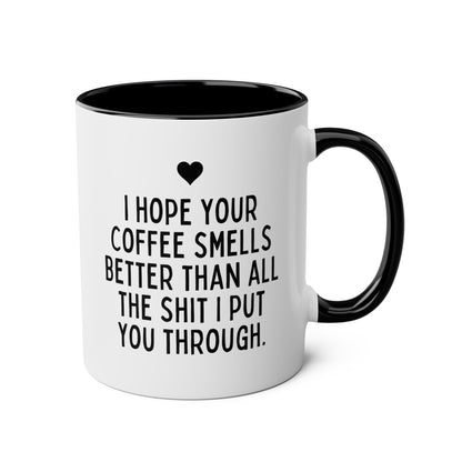 I Hope Your Coffee Smells Better Than All The Shit I Put You Through 11oz white with black accent funny large coffee mug gift for her mother's day thank you best friend husband boyfriend waveywares wavey wares wavywares wavy wares