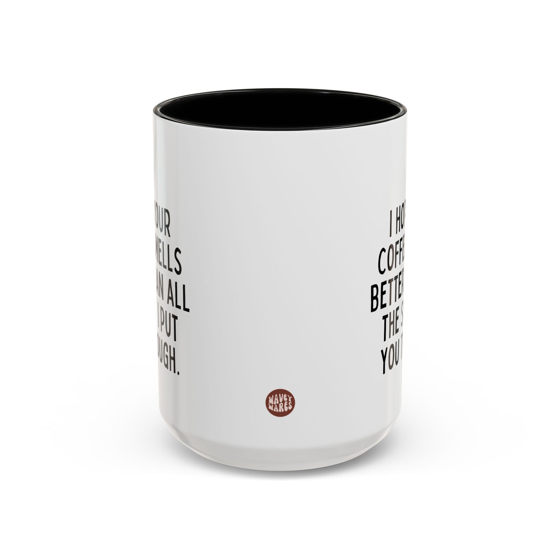 I Hope Your Coffee Smells Better Than All The Shit I Put You Through 15oz white with black accent funny large coffee mug gift for her mother's day thank you best friend husband boyfriend waveywares wavey wares wavywares wavy wares side