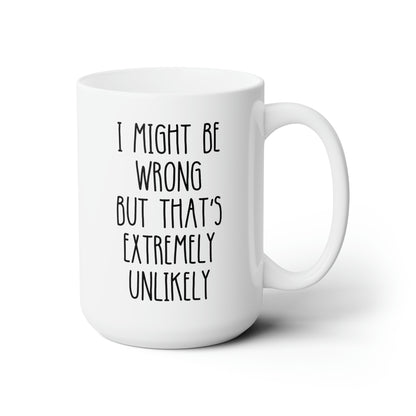 I Might Be Wrong But That's Extremely Unlikely 15oz white funny large coffee mug gift for­ coworker work saying sarcastic waveywares wavey wares wavywares wavy wares