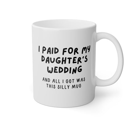 I Paid For My Daughter's Wedding And All I Got Was This Silly Mug 11oz white funny large coffee mug gift for father of the bride dad waveywares wavey wares wavywares wavy wares