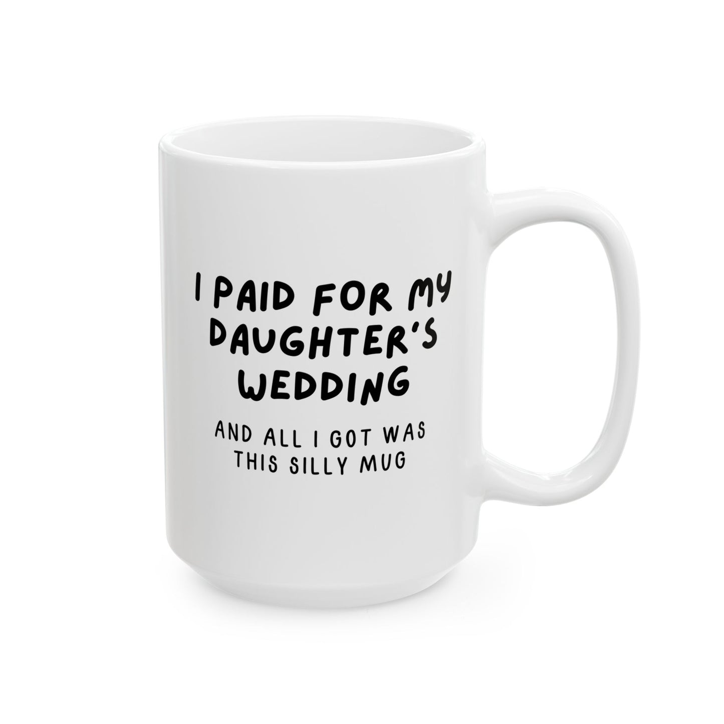 I Paid For My Daughter's Wedding And All I Got Was This Silly Mug 15oz white funny large coffee mug gift for father of the bride dad waveywares wavey wares wavywares wavy wares