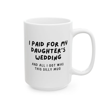 I Paid For My Daughter's Wedding And All I Got Was This Silly Mug 15oz white funny large coffee mug gift for father of the bride dad waveywares wavey wares wavywares wavy wares