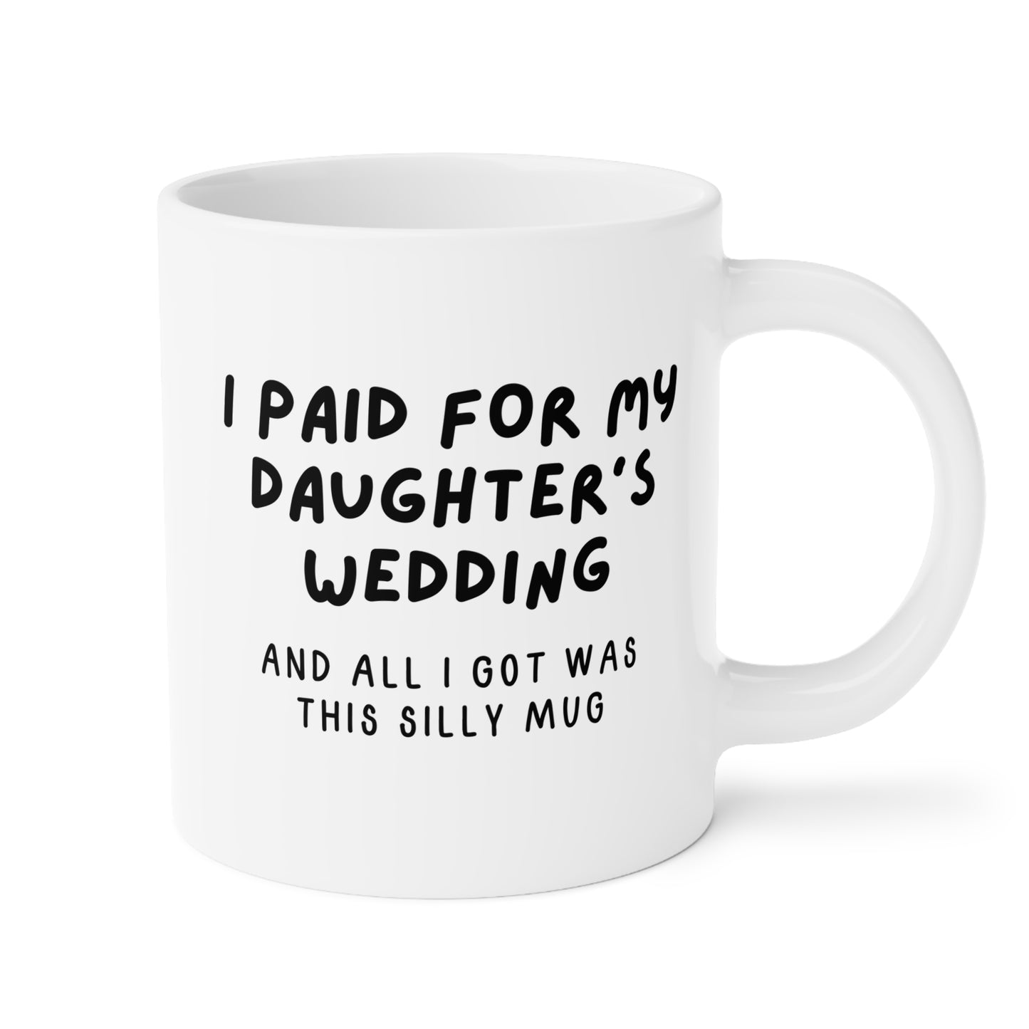 I Paid For My Daughter's Wedding And All I Got Was This Silly Mug 20oz white funny large coffee mug gift for father of the bride dad waveywares wavey wares wavywares wavy wares