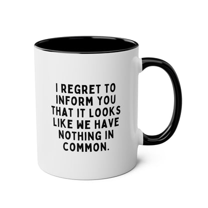 I Regret To Inform You That It Looks Like We Have Nothing In Common 11oz white with black accent funny large coffee mug gift for coworker best friend sarcastic sarcasm secret santa colleague waveywares wavey wares wavywares wavy wares