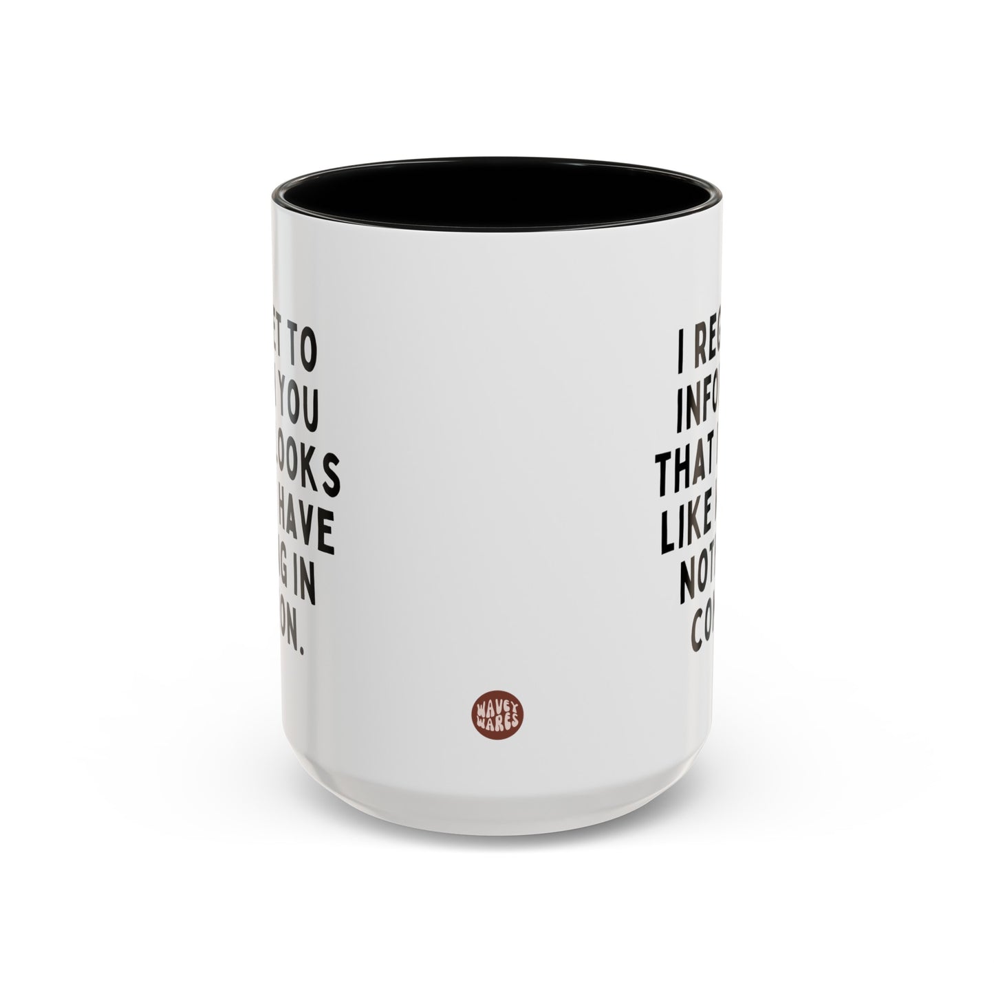 I Regret To Inform You That It Looks Like We Have Nothing In Common 15oz white with black accent funny large coffee mug gift for coworker best friend sarcastic sarcasm secret santa colleague waveywares wavey wares wavywares wavy wares side