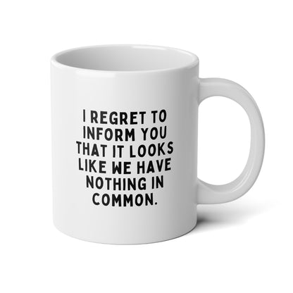 I Regret To Inform You That It Looks Like We Have Nothing In Common 20oz white funny large coffee mug gift for coworker best friend sarcastic sarcasm secret santa colleague waveywares wavey wares wavywares wavy wares
