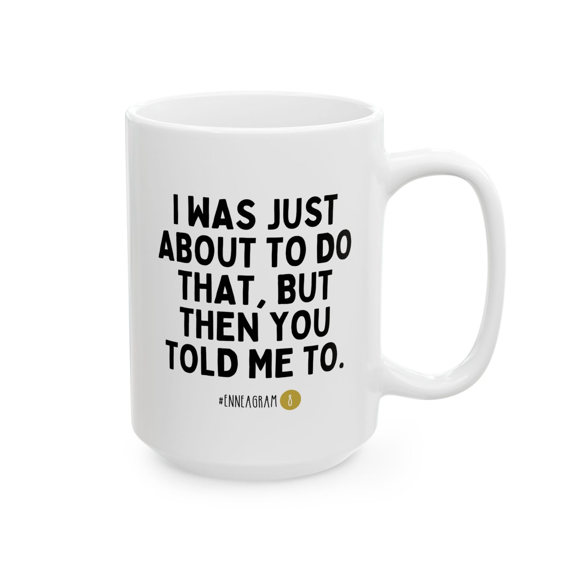 I Was Just About To Do That But Then You Told Me To Enneagram 8 15oz white funny large coffee mug gift for MBTI type personality test waveywares wavey wares wavywares wavy wares 