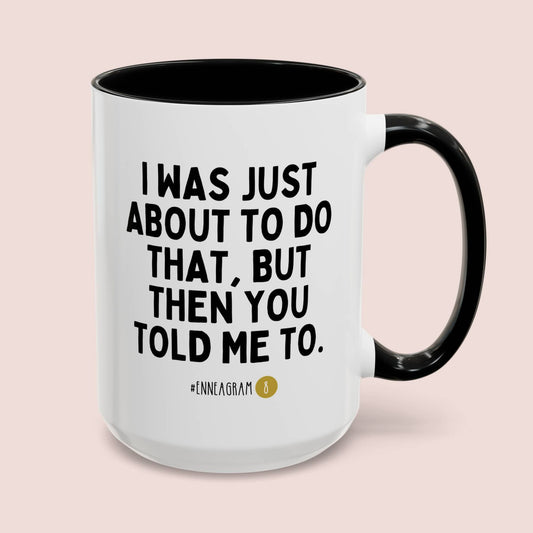 I Was Just About To Do That But Then You Told Me To Enneagram 8 15oz white with black accent funny large coffee mug gift for MBTI type personality test waveywares wavey wares wavywares wavy wares cover