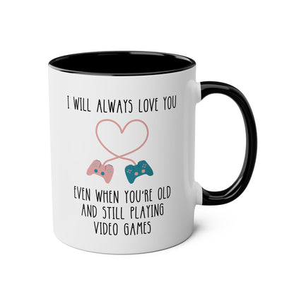 I Will Always Love You Even When You're Old Enough And Still Playing Video Games 11oz white with black accent funny large coffee mug gift for gamer boyfriend valentines day him husband fiance men BF birthday lover waveywares wavey wares wavywares wavy wares