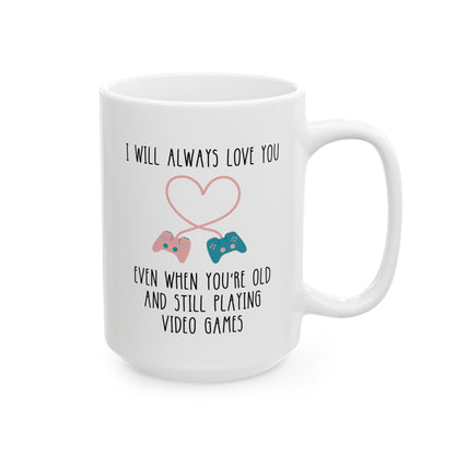 I Will Always Love You Even When You're Old Enough And Still Playing Video Games 15oz white funny large coffee mug gift for gamer boyfriend valentines day him husband fiance men BF birthday lover waveywares wavey wares wavywares wavy wares