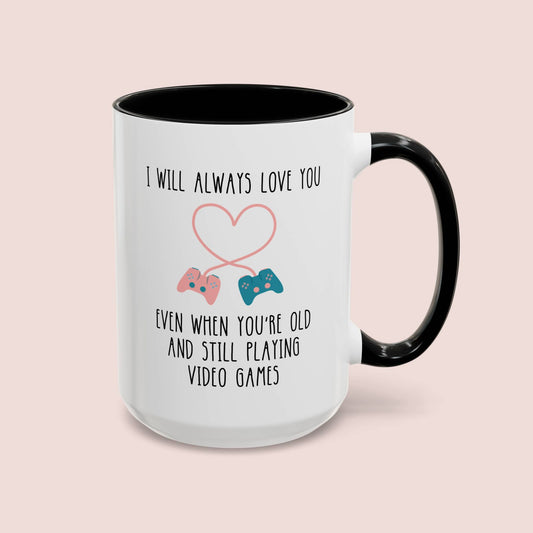 I Will Always Love You Even When You're Old Enough And Still Playing Video Games 15oz white with black accent funny large coffee mug gift for gamer boyfriend valentines day him husband fiance men BF birthday lover waveywares wavey wares wavywares wavy wares cover