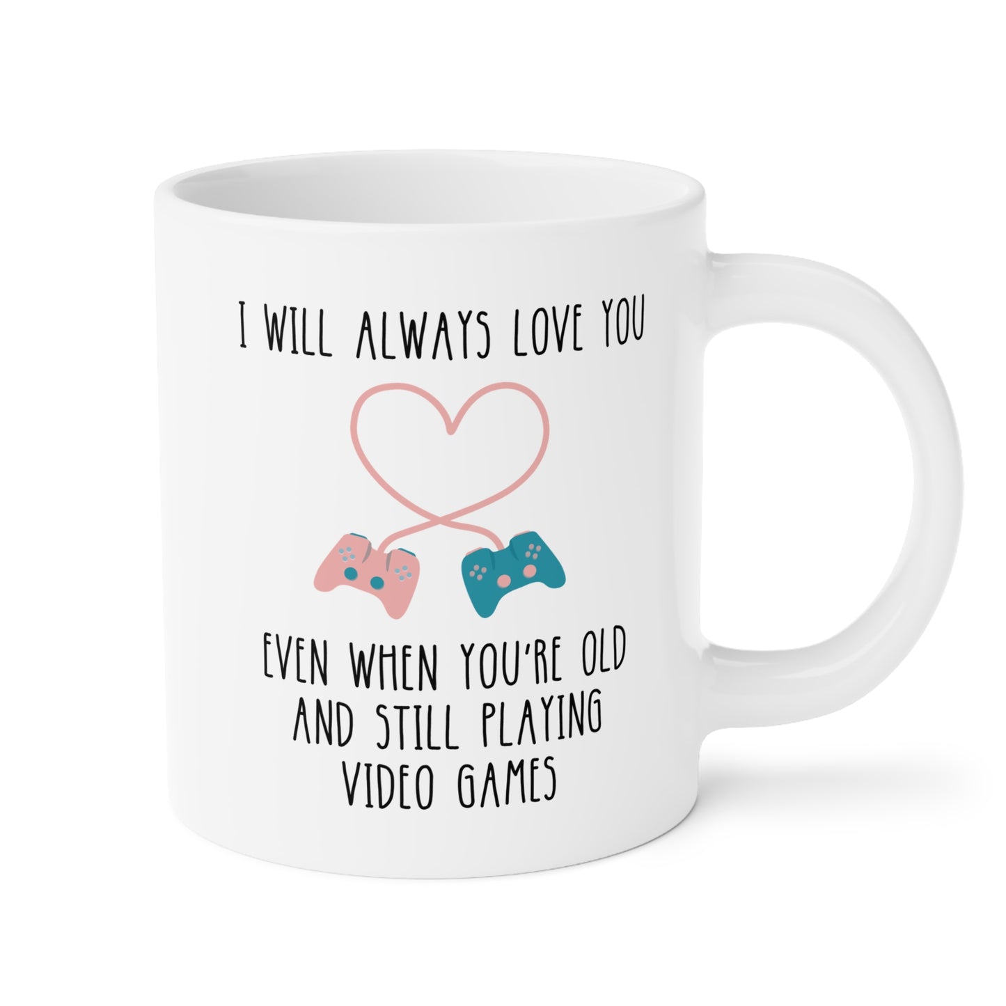 I Will Always Love You Even When You're Old Enough And Still Playing Video Games 20oz white funny large coffee mug gift for gamer boyfriend valentines day him husband fiance men BF birthday lover waveywares wavey wares wavywares wavy wares