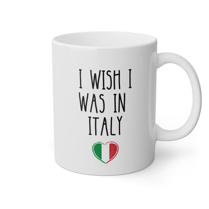 I Wish I Was in Italy 11oz white funny large coffee mug gift for italian lover italiano novelty flag heart birthday Christmas occasion waveywares wavey wares wavywares wavy wares 