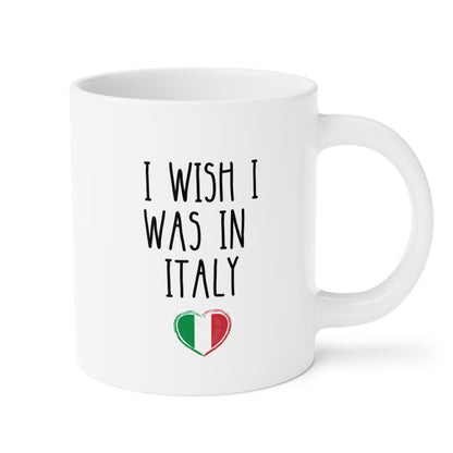 I Wish I Was in Italy 20oz white funny large coffee mug gift for italian lover italiano novelty flag heart birthday Christmas occasion waveywares wavey wares wavywares wavy wares 