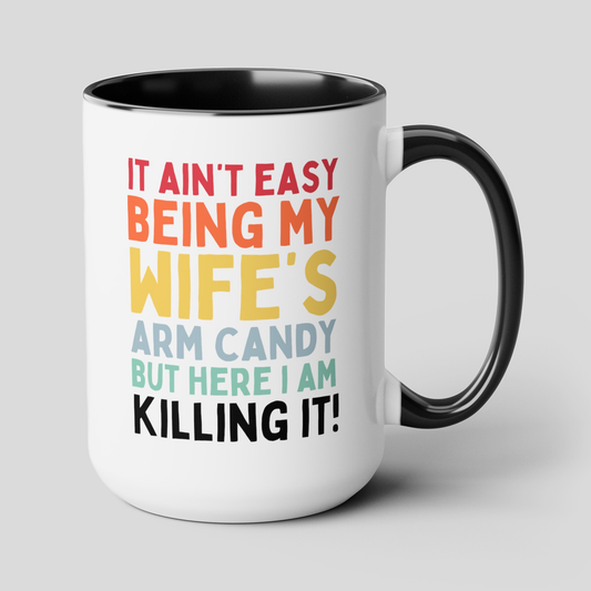 It Ain't Easy Being My Wife's Arm Candy But Here I Am Killing It 15oz white with black accent funny large coffee mug gift for him husband valentine's day anniversary boyfriend waveywares wavey wares wavywares wavy wares cover