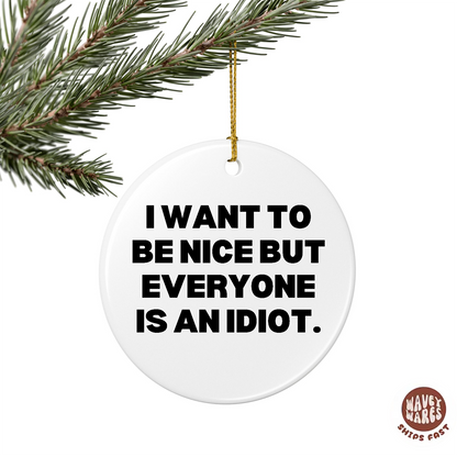 I Want To Be Nice But Everyone Is An Idiot Funny Ornament