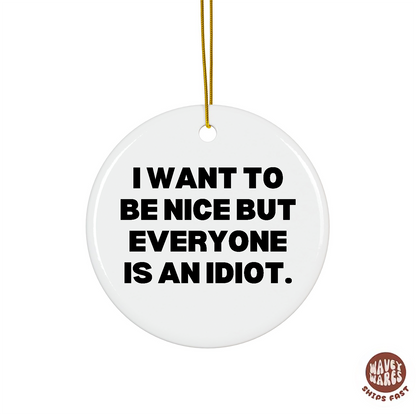 I Want To Be Nice But Everyone Is An Idiot Funny Ornament