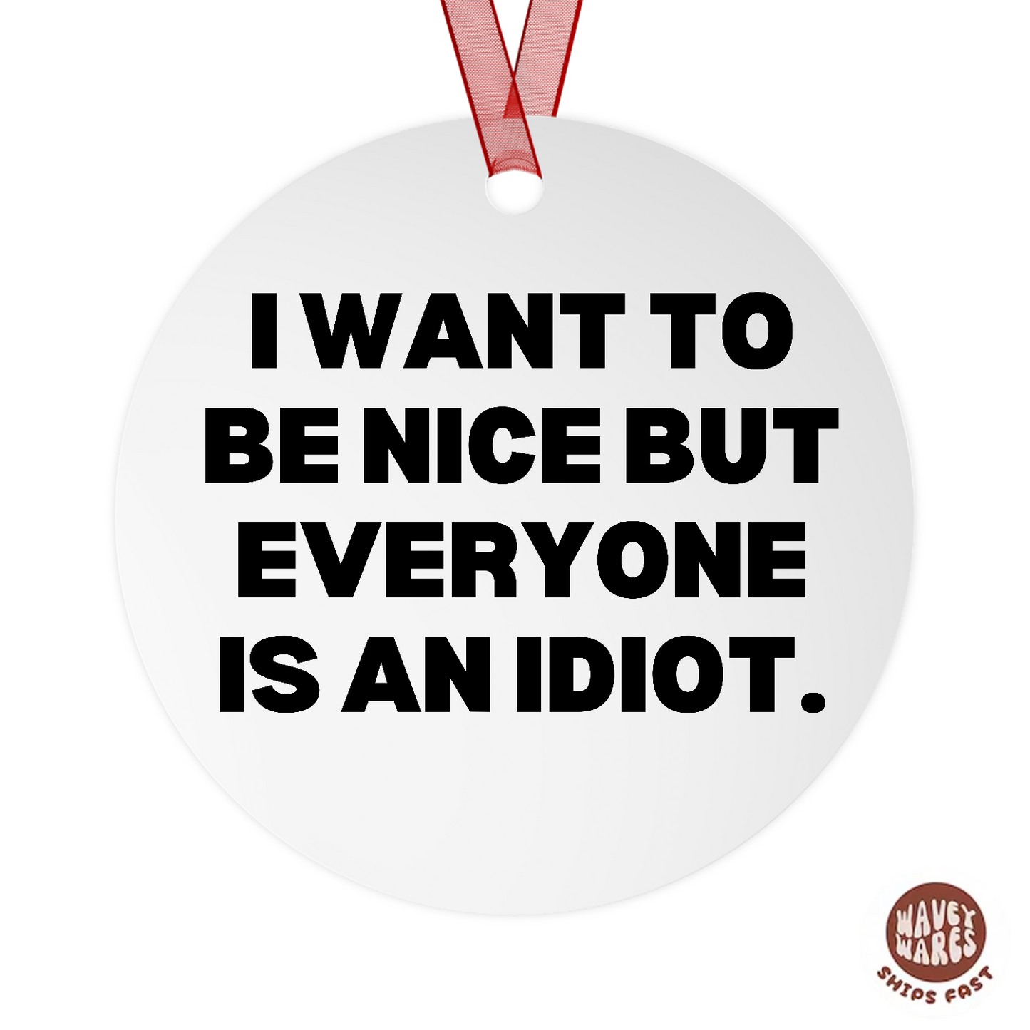 I Want To Be Nice But Everyone Is An Idiot Funny Ornament