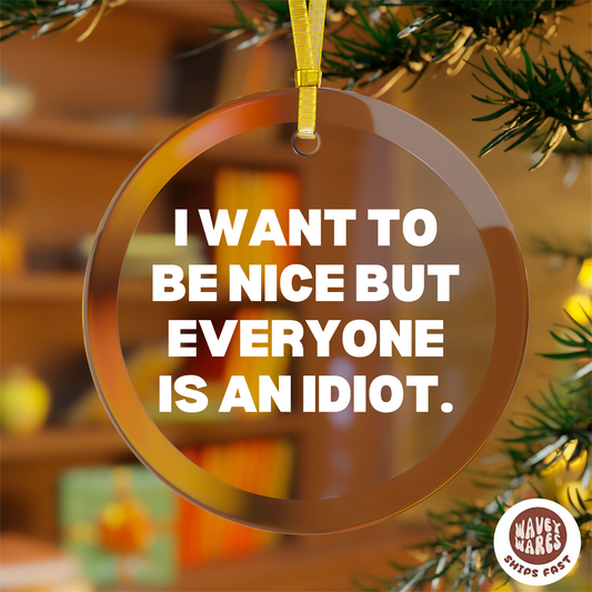 I Want To Be Nice But Everyone Is An Idiot Funny Ornament