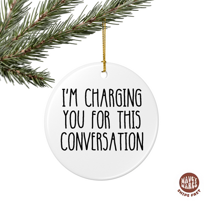 I'm Charging You For This Conversation Funny Ornament