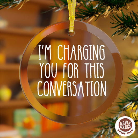 I'm Charging You For This Conversation Funny Ornament