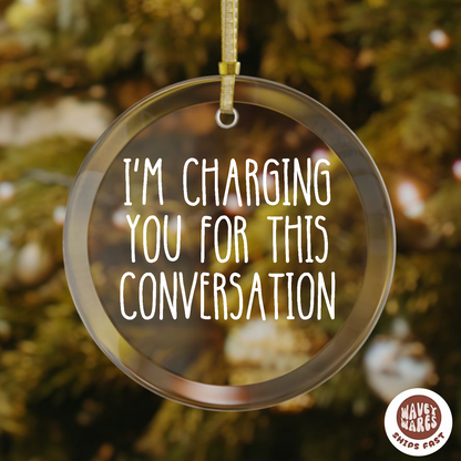 I'm Charging You For This Conversation Funny Ornament