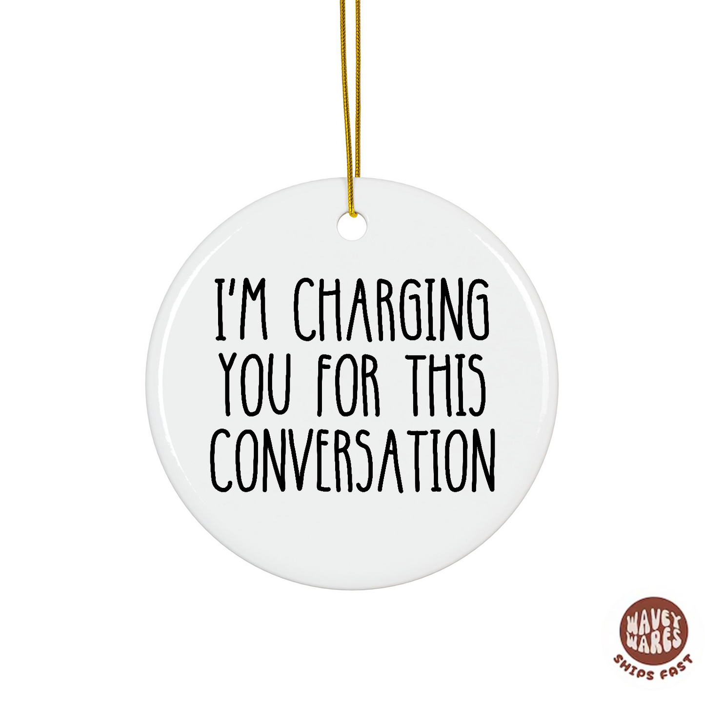 I'm Charging You For This Conversation Funny Ornament