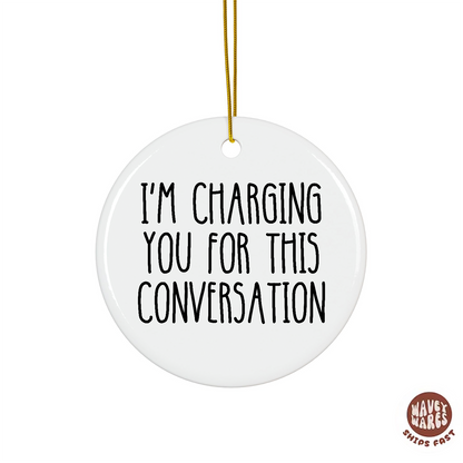 I'm Charging You For This Conversation Funny Ornament