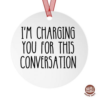 I'm Charging You For This Conversation Funny Ornament