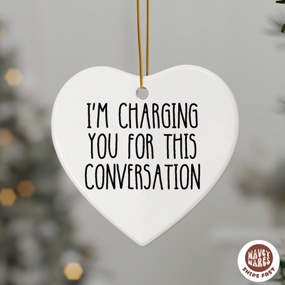 I'm Charging You For This Conversation Funny Ornament