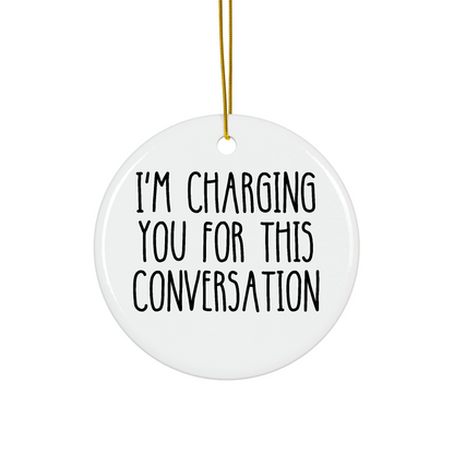 I'm Charging You For This Conversation Funny Ornament