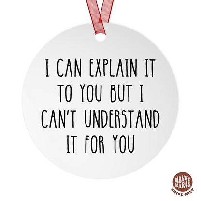 I Can Explain But I Can't Understand It For You Ornament
