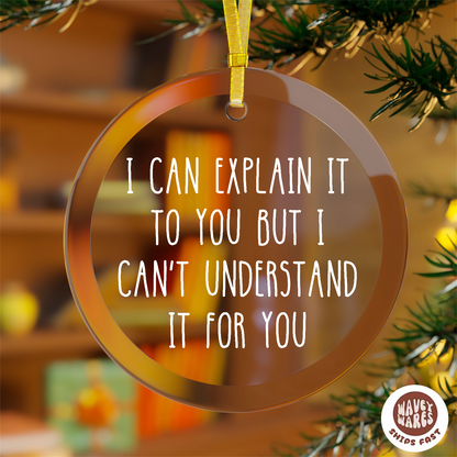 I Can Explain But I Can't Understand It For You Ornament