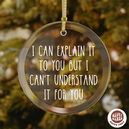 I Can Explain But I Can't Understand It For You Ornament