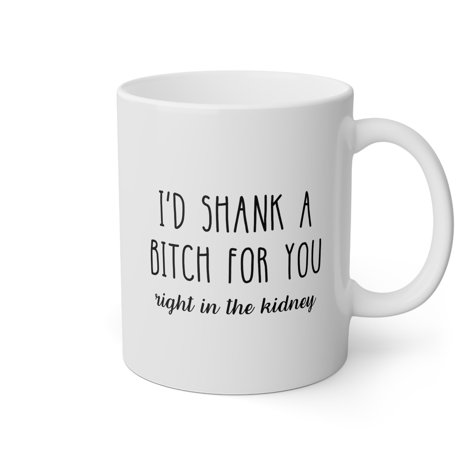 I'd Shank A Bitch For You 11oz white funny large coffee mug gift for best friend sarcastic friendship BFF dumb rude right in the kidney waveywares wavey wares wavywares wavy wares