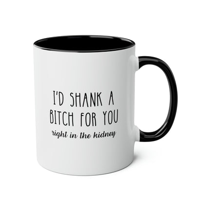 I'd Shank A Bitch For You 11oz white with black accent funny large coffee mug gift for best friend sarcastic friendship BFF dumb rude right in the kidney waveywares wavey wares wavywares wavy wares