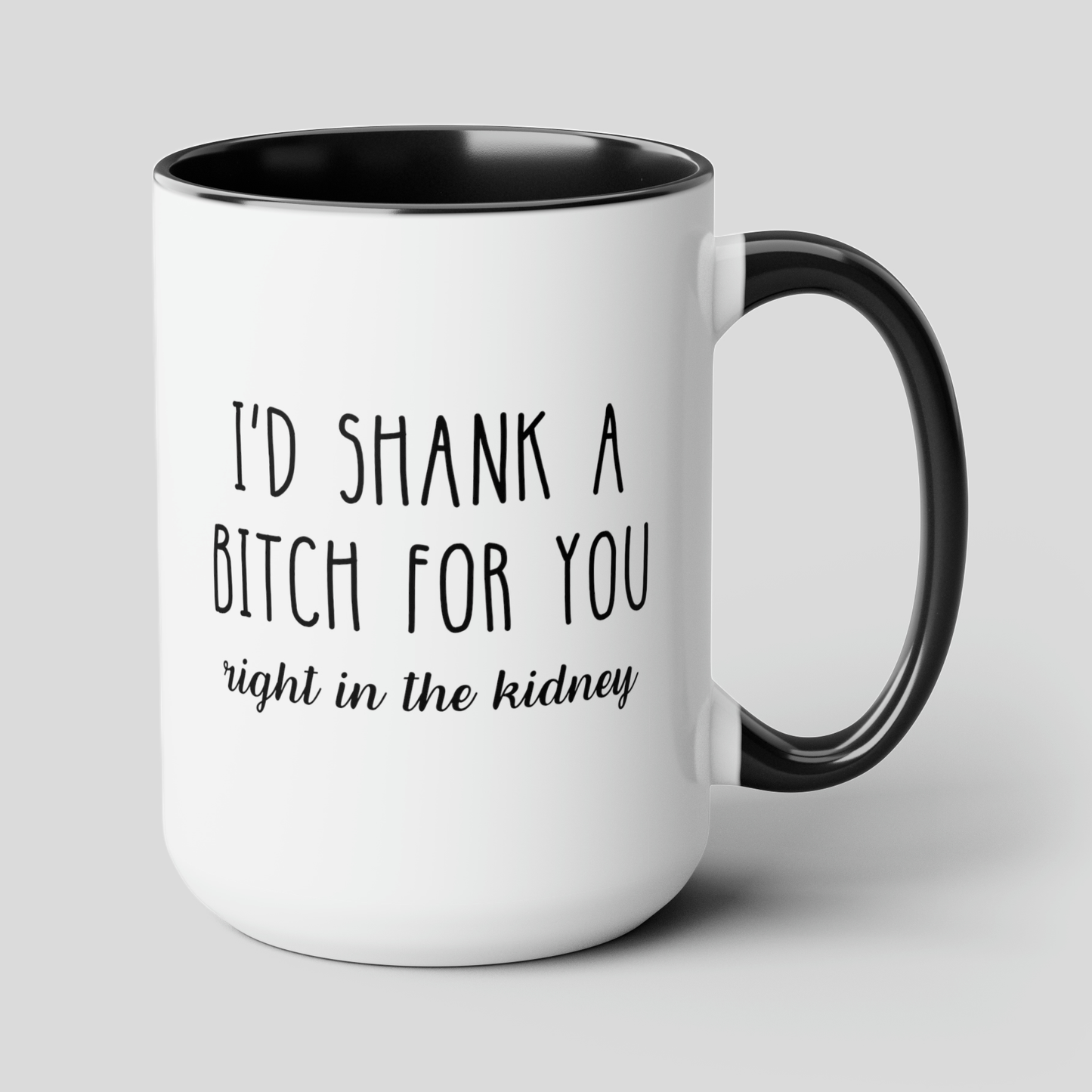 I'd Shank A Bitch For You 15oz white with black accent funny large coffee mug gift for best friend sarcastic friendship BFF dumb rude right in the kidney waveywares wavey wares wavywares wavy wares cover