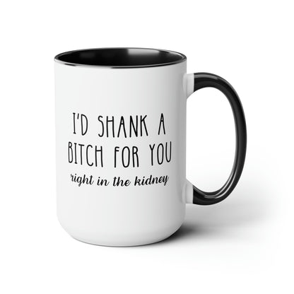 I'd Shank A Bitch For You 15oz white with black accent funny large coffee mug gift for best friend sarcastic friendship BFF dumb rude right in the kidney waveywares wavey wares wavywares wavy wares