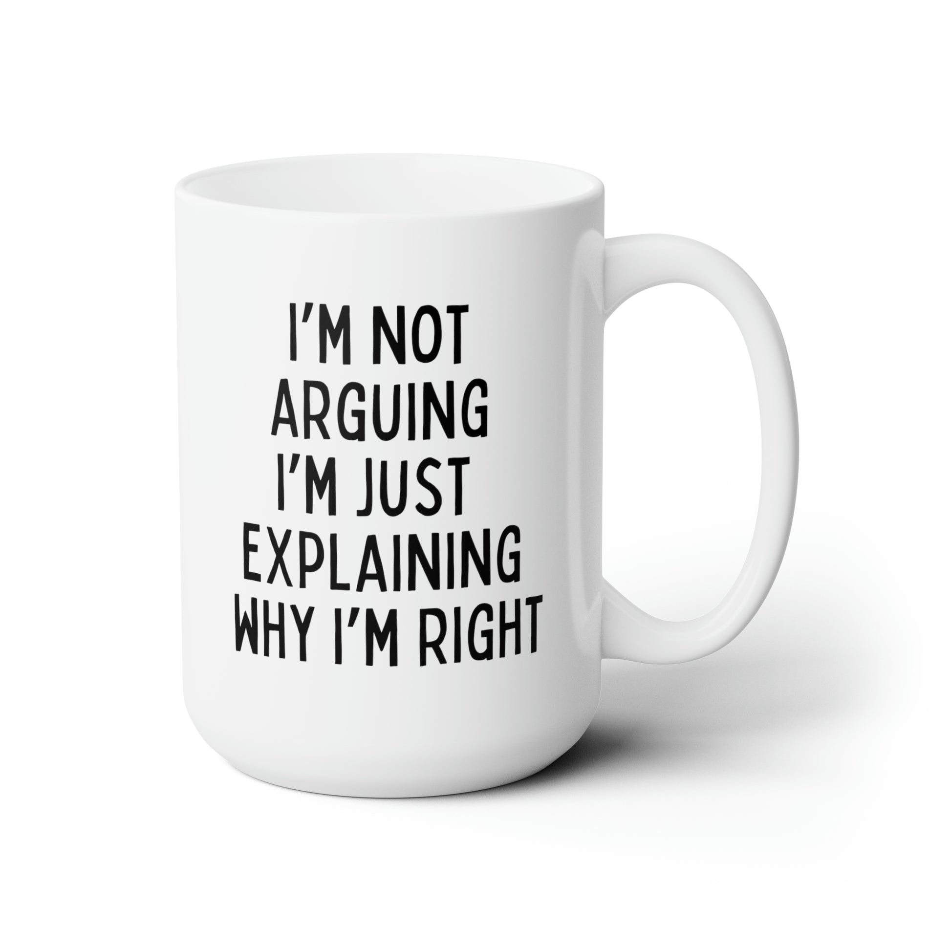 I'm Not Arguing I'm Just Explaining Why I'm Right 15oz white funny large coffee mug gift for birthday christmas sarcastic sassy snarky tea cup waveywares wavey wares wavywares wavy wares