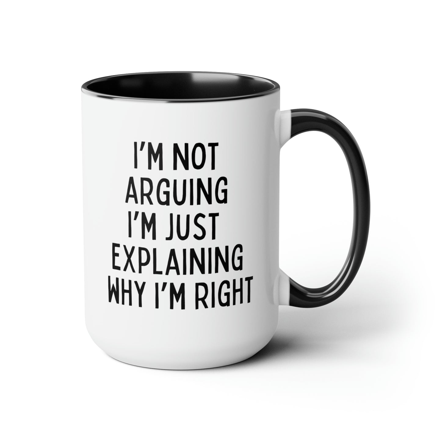 I'm Not Arguing I'm Just Explaining Why I'm Right 15oz white with black accent funny large coffee mug gift for birthday christmas sarcastic sassy snarky tea cup waveywares wavey wares wavywares wavy wares
