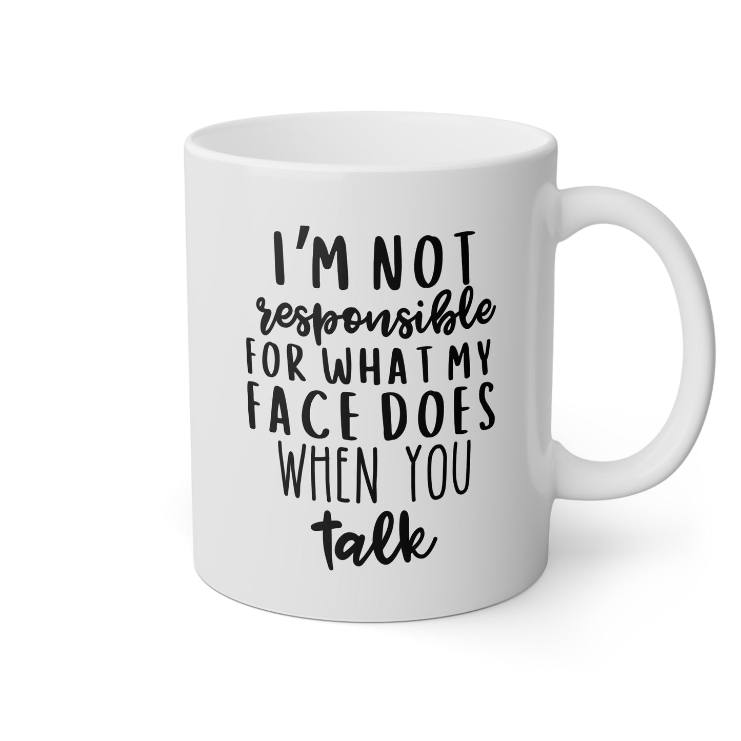 I'm Not Responsible For What My Face Does When You Talk 11oz white funny large coffee mug gift for friend sarcastic smartass sarcasm quote waveywares wavey wares wavywares wavy wares 