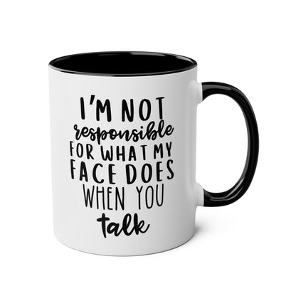 I'm Not Responsible For What My Face Does When You Talk 11oz white with black accent funny large coffee mug gift for friend sarcastic smartass sarcasm quote waveywares wavey wares wavywares wavy wares 