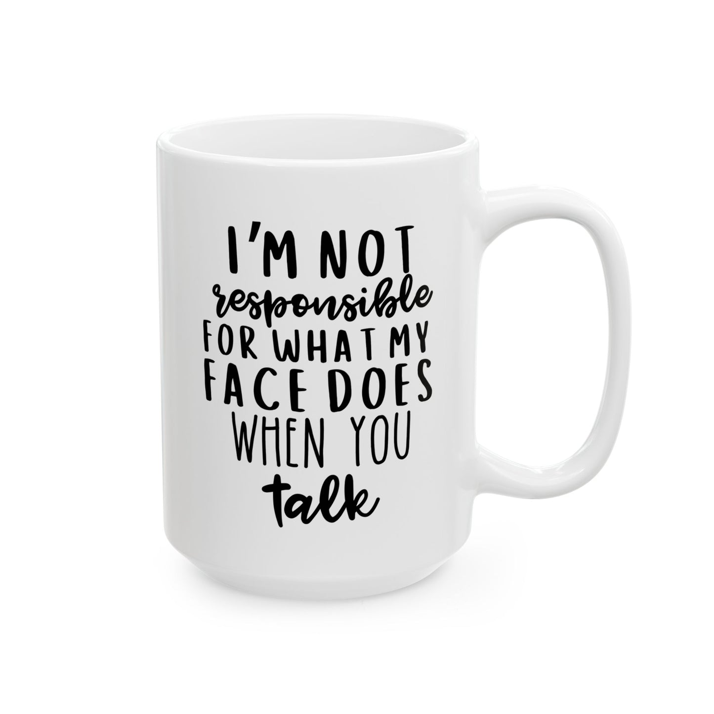 I'm Not Responsible For What My Face Does When You Talk 15oz white funny large coffee mug gift for friend sarcastic smartass sarcasm quote waveywares wavey wares wavywares wavy wares 