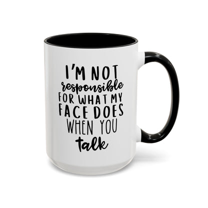 I'm Not Responsible For What My Face Does When You Talk 15oz white with black accent funny large coffee mug gift for friend sarcastic smartass sarcasm quote waveywares wavey wares wavywares wavy wares 